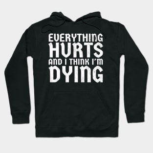 Everything Hurts and I'm Dying - funny white Hoodie